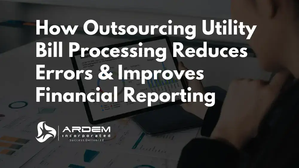How Outsourcing Utility Bill Processing Reduces Errors and Improves Financial Reporting