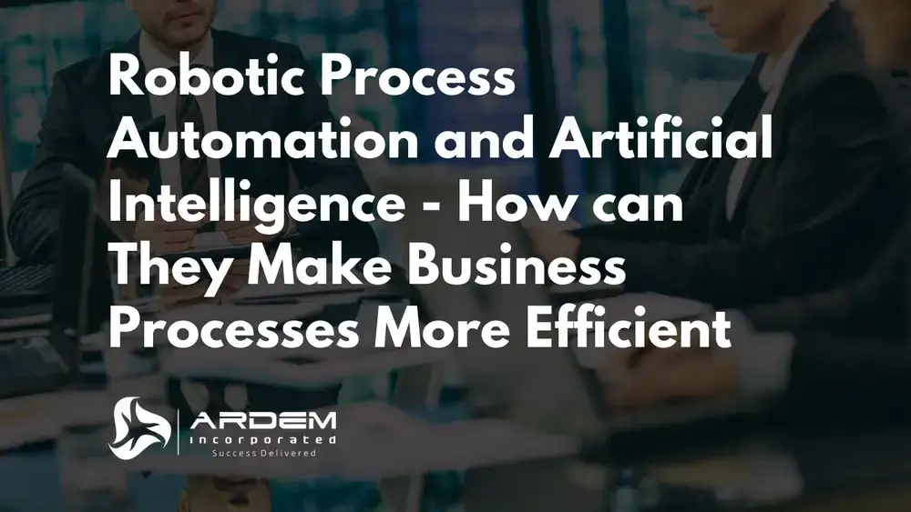 Robotic Process Automation and Artificial Intelligence - How can They Make Business Processes More Efficient